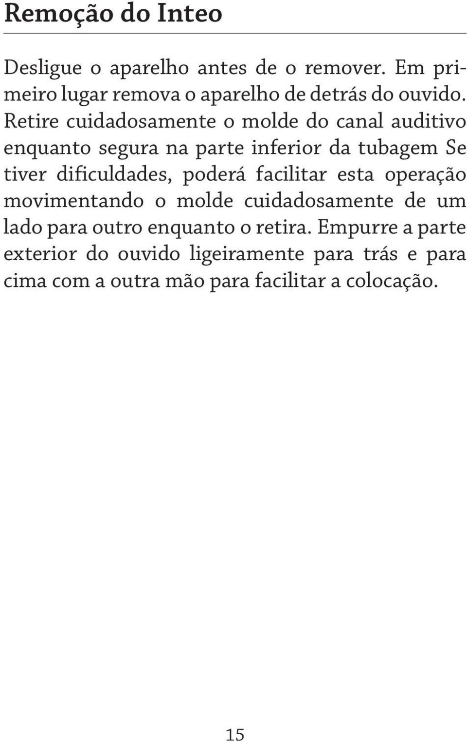 dificuldades, poderá facilitar esta operação movimentando o molde cuidadosamente de um lado para outro enquanto o