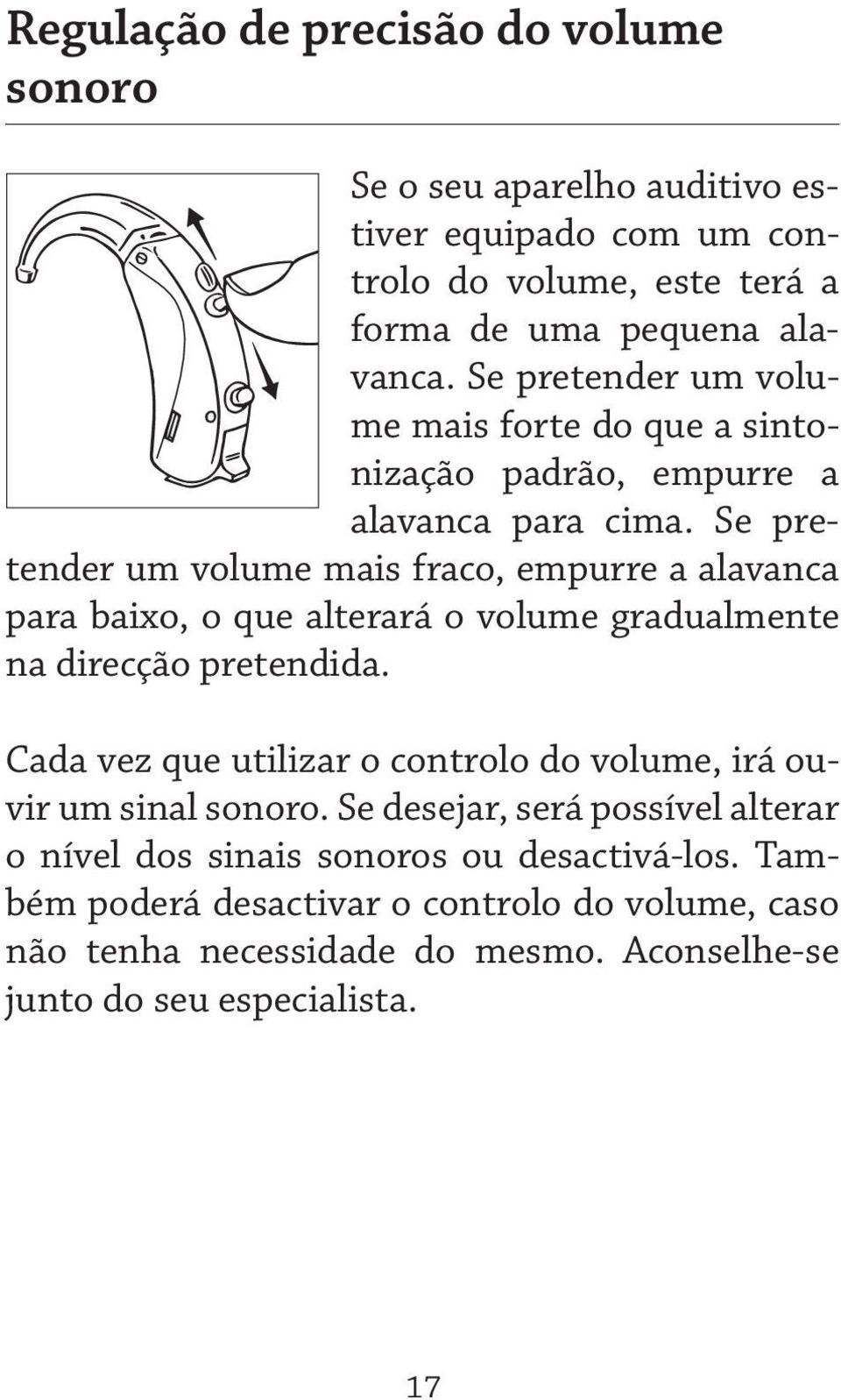 Se pretender um volume mais fraco, empurre a alavanca para baixo, o que alterará o volume gradualmente na direcção pretendida.