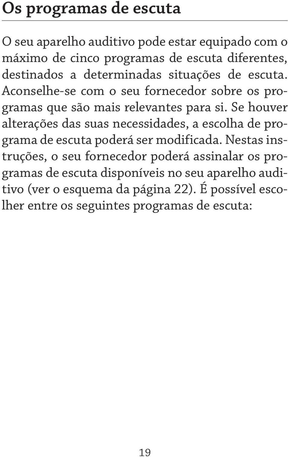 Se houver alterações das suas necessidades, a escolha de programa de escuta poderá ser modificada.