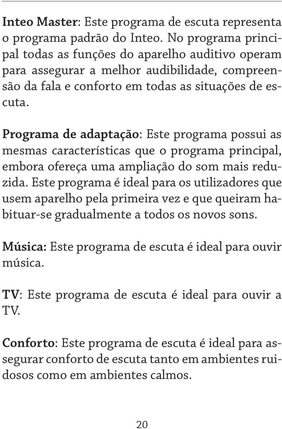 Programa de adaptação: Este programa possui as mesmas características que o programa principal, embora ofereça uma ampliação do som mais reduzida.