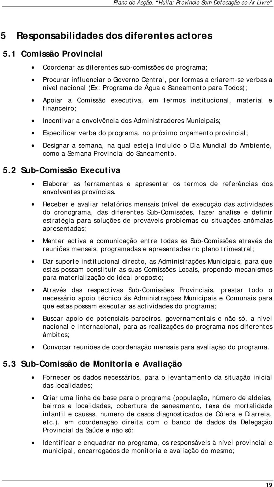 para Todos); Apoiar a Comissão executiva, em termos institucional, material e financeiro; Incentivar a envolvência dos Administradores Municipais; Especificar verba do programa, no próximo orçamento