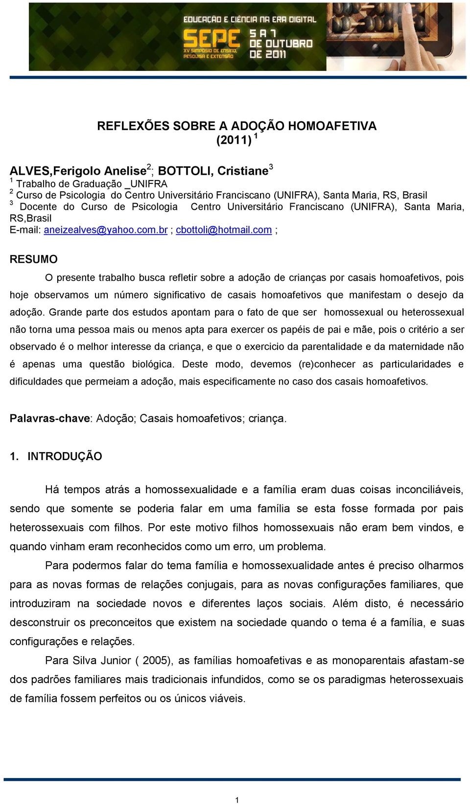 com ; RESUMO O presente trabalho busca refletir sobre a adoção de crianças por casais homoafetivos, pois hoje observamos um número significativo de casais homoafetivos que manifestam o desejo da