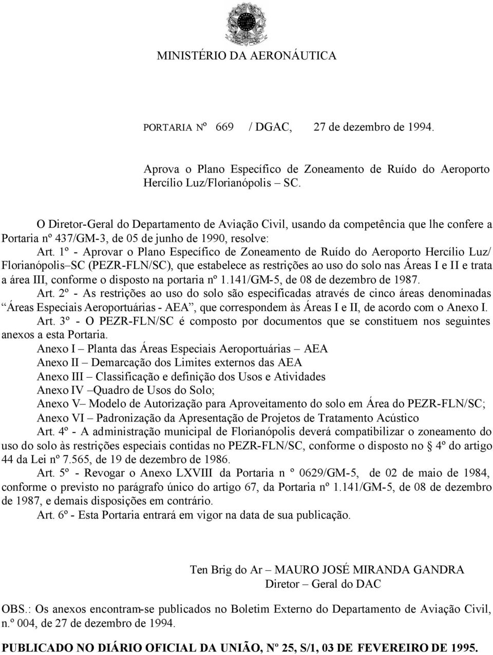 1º - Aprovar o Plano Específico de Zoneamento de Ruído do Aeroporto Hercílio Luz/ Florianópolis SC (), que estabelece as restrições ao uso do solo nas Áreas I e II e trata a área III, conforme o