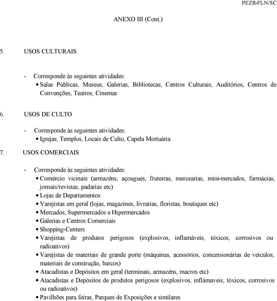 USOS COMERCIAIS Comércio vicinais (armazéns, açougues, fruteiras, mercearias, mini-mercados, farmácias, jornais/revistas, padarias etc) Lojas de Departamentos Varejistas em geral (lojas, magazines,