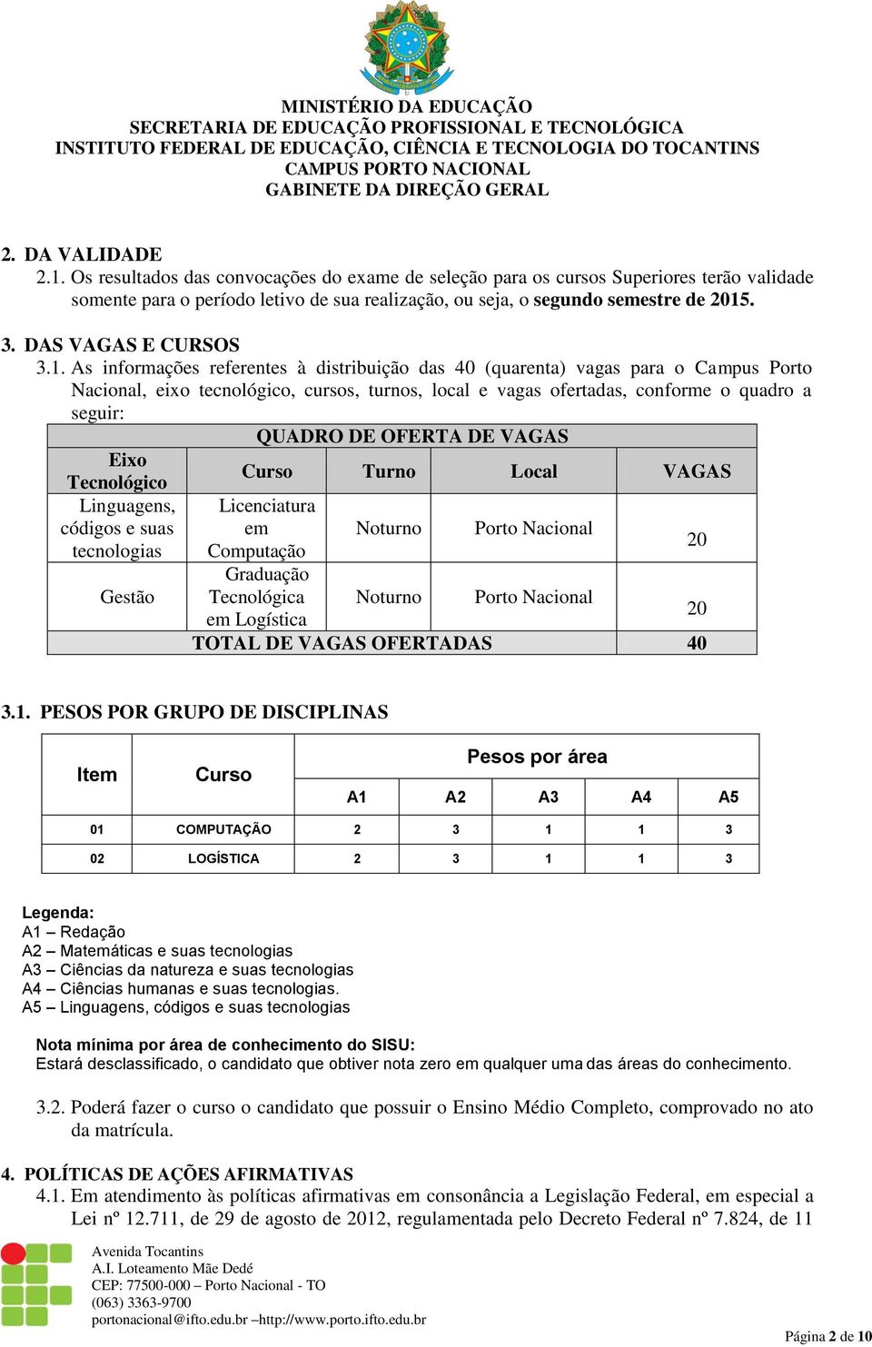 As informações referentes à distribuição das 40 (quarenta) vagas para o Campus Porto Nacional, eixo tecnológico, cursos, turnos, local e vagas ofertadas, conforme o quadro a seguir: QUADRO DE OFERTA