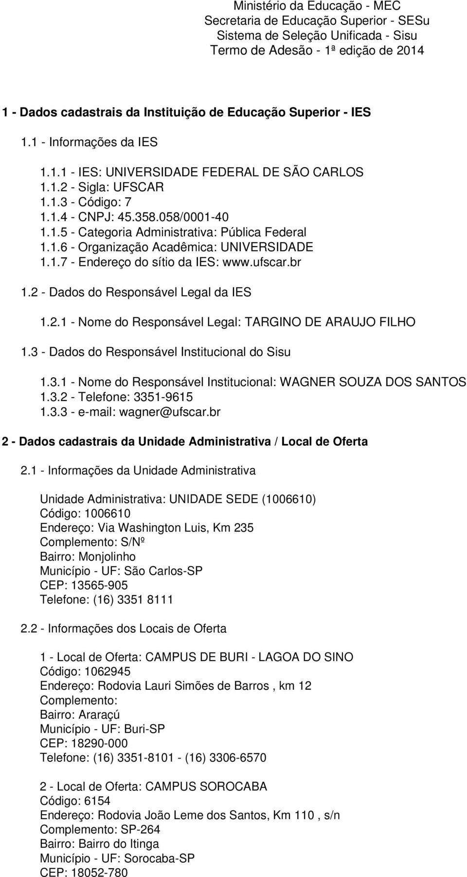 1.6 - Organização Acadêmica: UNIVERSIDADE 1.1.7 - Endereço do sítio da IES: www.ufscar.br 1.2 - Dados do Responsável Legal da IES 1.2.1 - Nome do Responsável Legal: TARGINO DE ARAUJO FILHO 1.