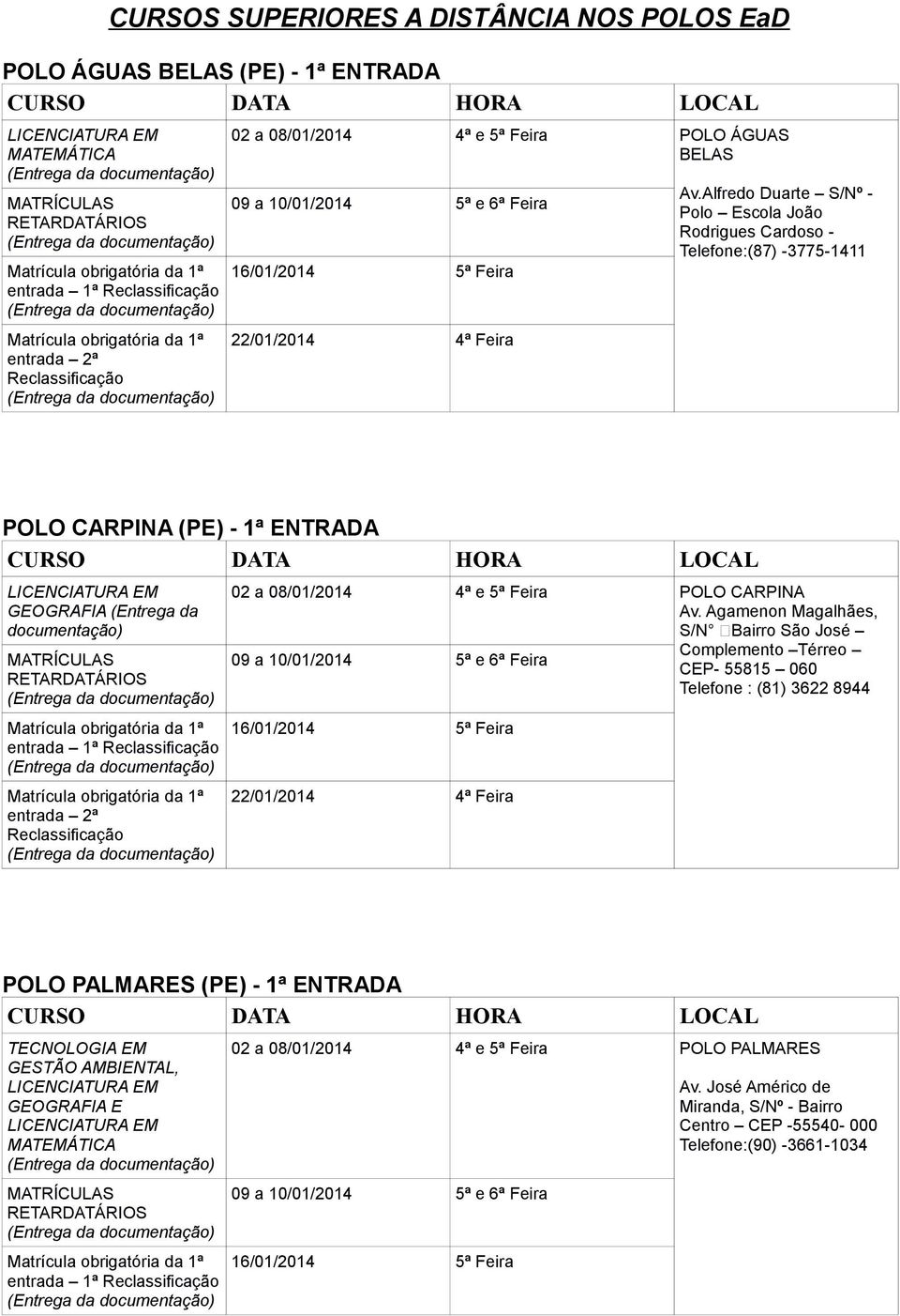 Alfredo Duarte S/Nº - Polo Escola João Rodrigues Cardoso - Telefone:(87) -3775-1411 POLO CARPINA (PE) - 1ª ENTRADA GEOGRAFIA (Entrega da documentação) RETARDATÁRI 02 a 08/01/2014 09 a 10/01/2014 4ª e