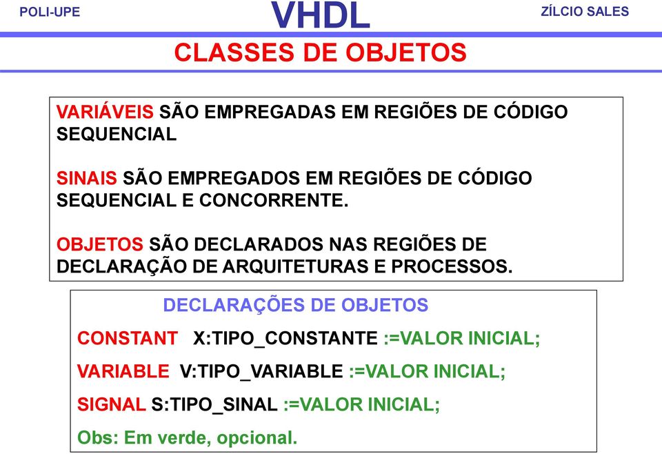 OBJETOS SÃO DECLARADOS NAS REGIÕES DE DECLARAÇÃO DE ARQUITETURAS E PROCESSOS.