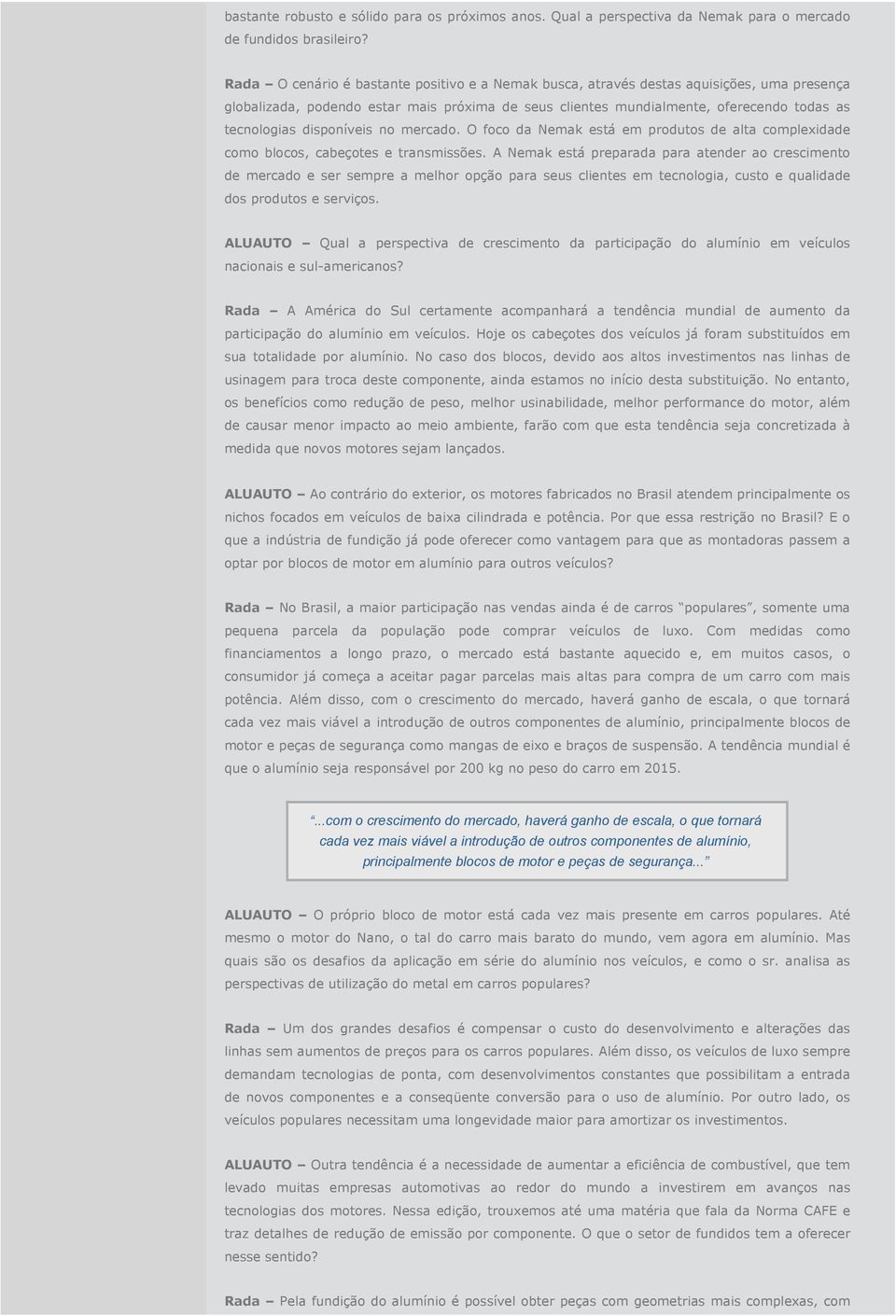 disponíveis no mercado. O foco da Nemak está em produtos de alta complexidade como blocos, cabeçotes e transmissões.