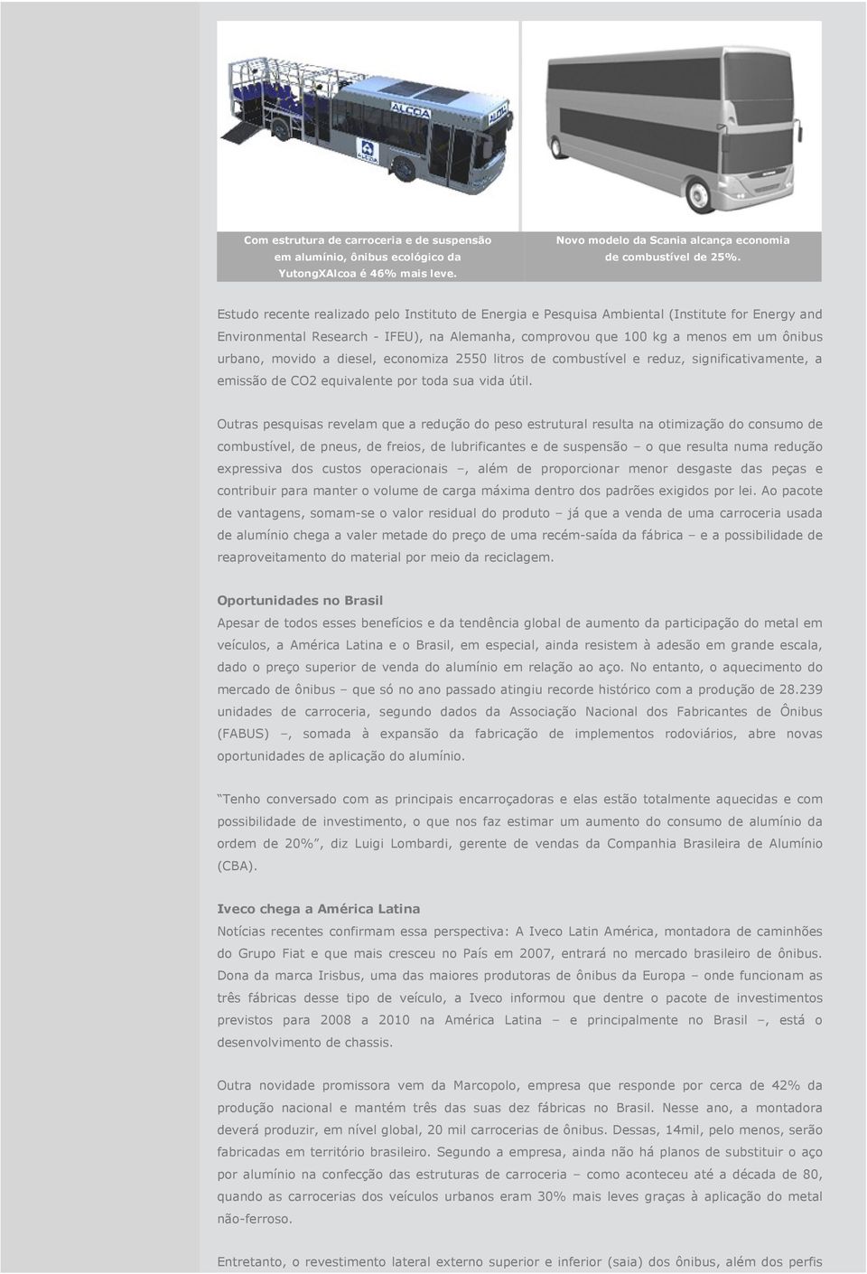 a diesel, economiza 2550 litros de combustível e reduz, significativamente, a emissão de CO2 equivalente por toda sua vida útil.