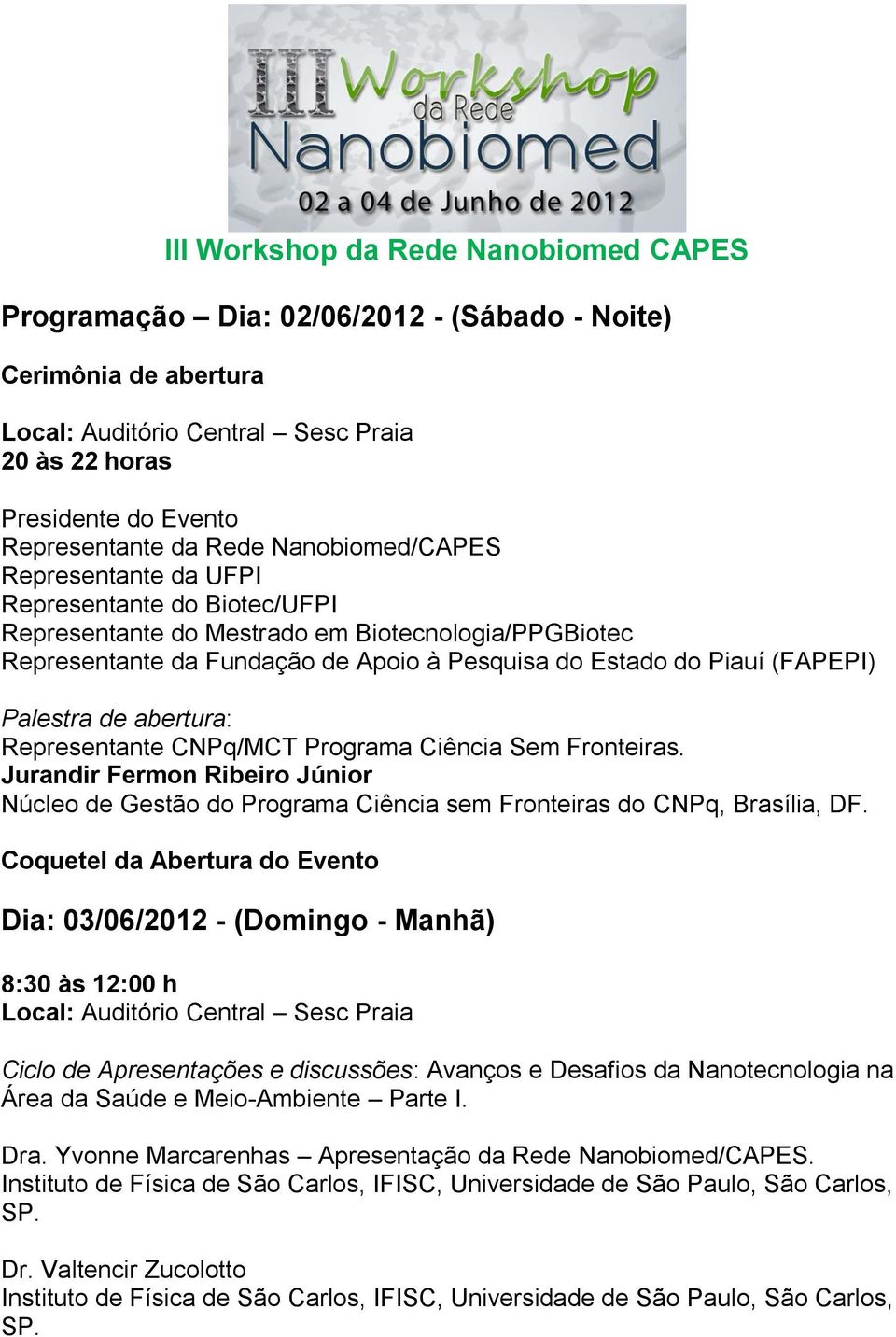 CNPq/MCT Programa Ciência Sem Fronteiras. Jurandir Fermon Ribeiro Júnior Núcleo de Gestão do Programa Ciência sem Fronteiras do CNPq, Brasília, DF.