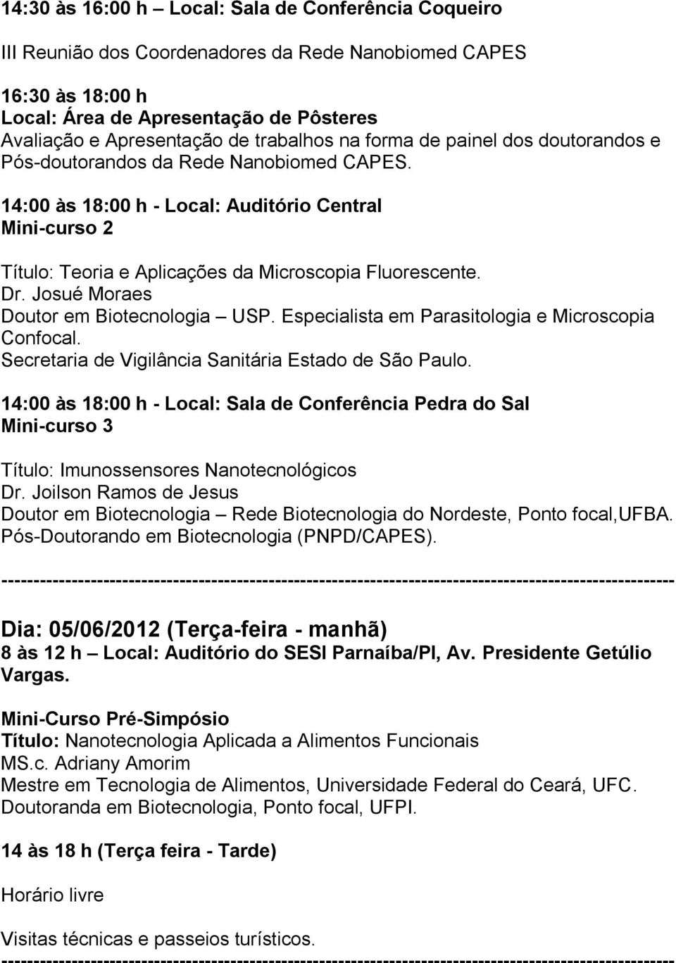 14:00 às 18:00 h - Local: Auditório Central Mini-curso 2 Título: Teoria e Aplicações da Microscopia Fluorescente. Dr. Josué Moraes Doutor em Biotecnologia USP.
