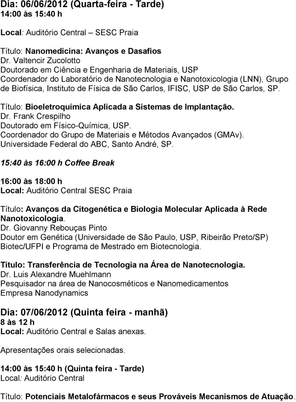 IFISC, USP de São Carlos, SP. Título: Bioeletroquímica Aplicada a Sistemas de Implantação. Dr. Frank Crespilho Doutorado em Físico-Química, USP.