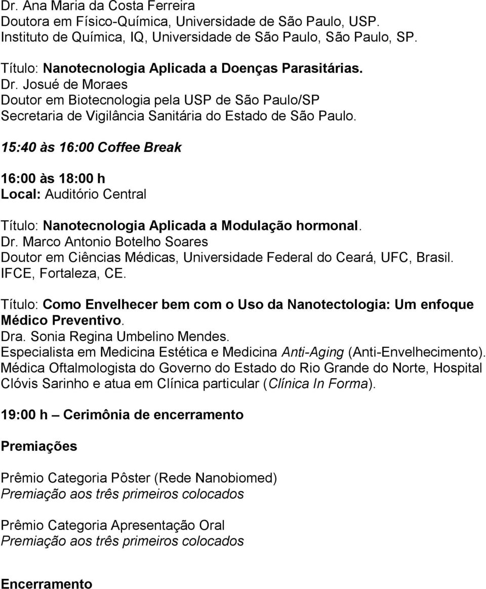 15:40 às 16:00 Coffee Break 16:00 às 18:00 h Local: Auditório Central Título: Nanotecnologia Aplicada a Modulação hormonal. Dr.