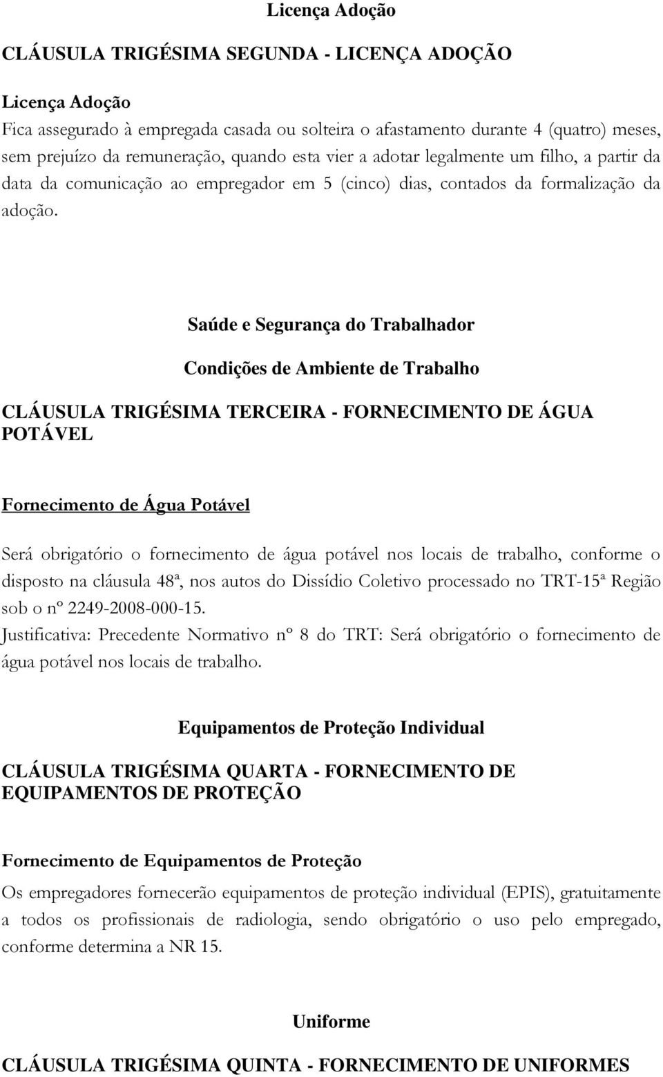 Saúde e Segurança do Trabalhador Condições de Ambiente de Trabalho CLÁUSULA TRIGÉSIMA TERCEIRA - FORNECIMENTO DE ÁGUA POTÁVEL Fornecimento de Água Potável Será obrigatório o fornecimento de água