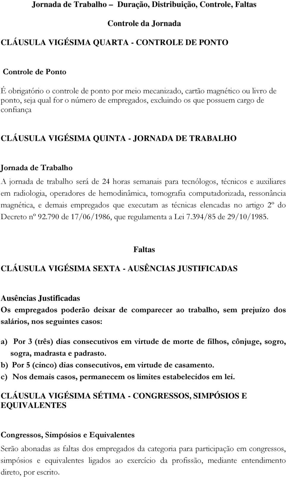 trabalho será de 24 horas semanais para tecnólogos, técnicos e auxiliares em radiologia, operadores de hemodinâmica, tomografia computadorizada, ressonância magnética, e demais empregados que