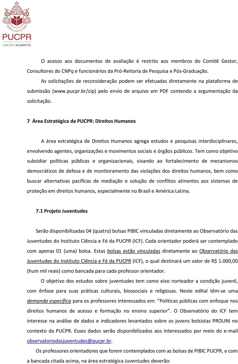 7 Área Estratégica da PUCPR: Direitos Humanos A área estratégica de Direitos Humanos agrega estudos e pesquisas interdisciplinares, envolvendo agentes, organizações e movimentos sociais e órgãos