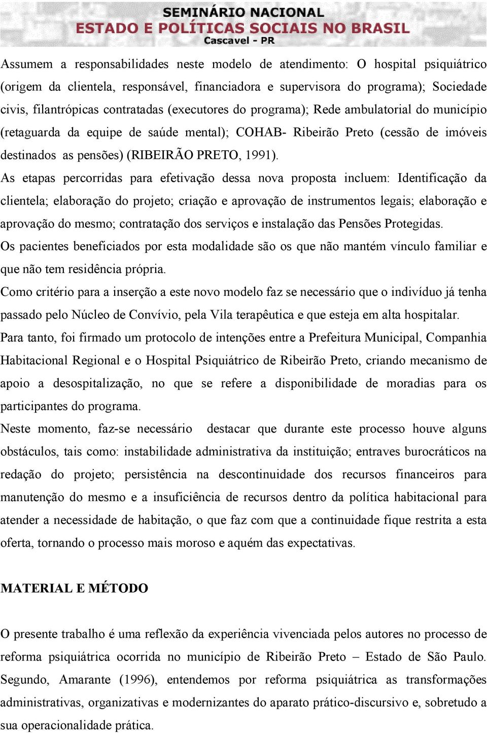 As etapas percorridas para efetivação dessa nova proposta incluem: Identificação da clientela; elaboração do projeto; criação e aprovação de instrumentos legais; elaboração e aprovação do mesmo;