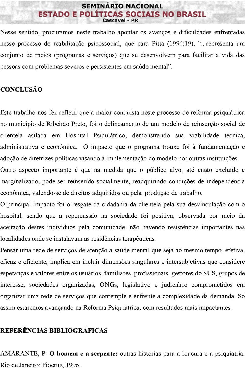 CONCLUSÃO Este trabalho nos fez refletir que a maior conquista neste processo de reforma psiquiátrica no município de Ribeirão Preto, foi o delineamento de um modelo de reinserção social de clientela