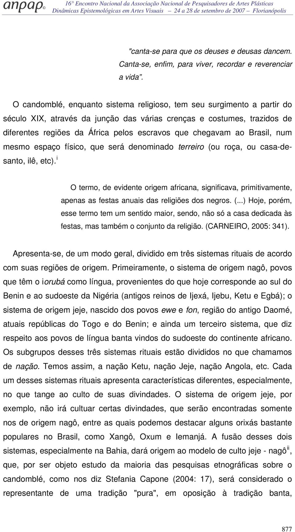 chegavam ao Brasil, num mesmo espaço físico, que será denominado terreiro (ou roça, ou casa-desanto, ilê, etc).