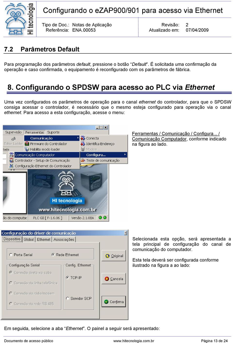 Configurando o SPDSW para acesso ao PLC via Ethernet Uma vez configurados os parâmetros de operação para o canal ethernet do controlador, para que o SPDSW consiga acessar o controlador, é necessário