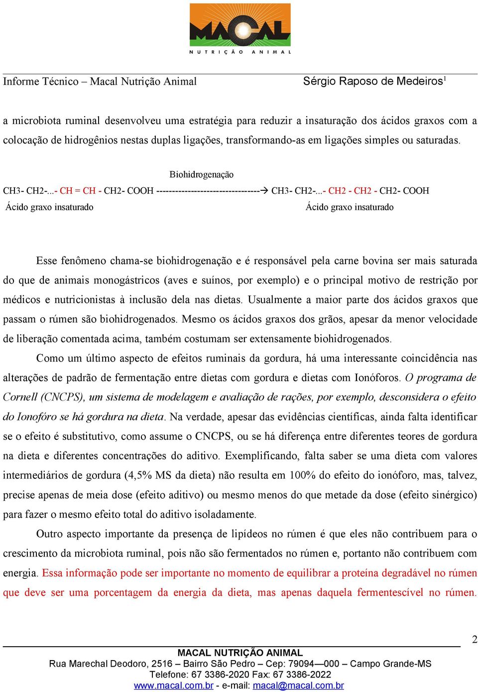 ..- CH2 - CH2 - CH2- COOH Ácido graxo insaturado Ácido graxo insaturado Esse fenômeno chama-se biohidrogenação e é responsável pela carne bovina ser mais saturada do que de animais monogástricos