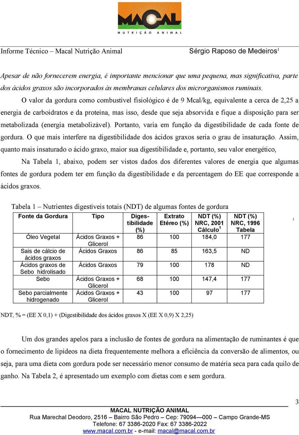 metabolizada (energia metabolizável). Portanto, varia em função da digestibilidade de cada fonte de gordura. O que mais interfere na digestibilidade dos ácidos graxos seria o grau de insaturação.