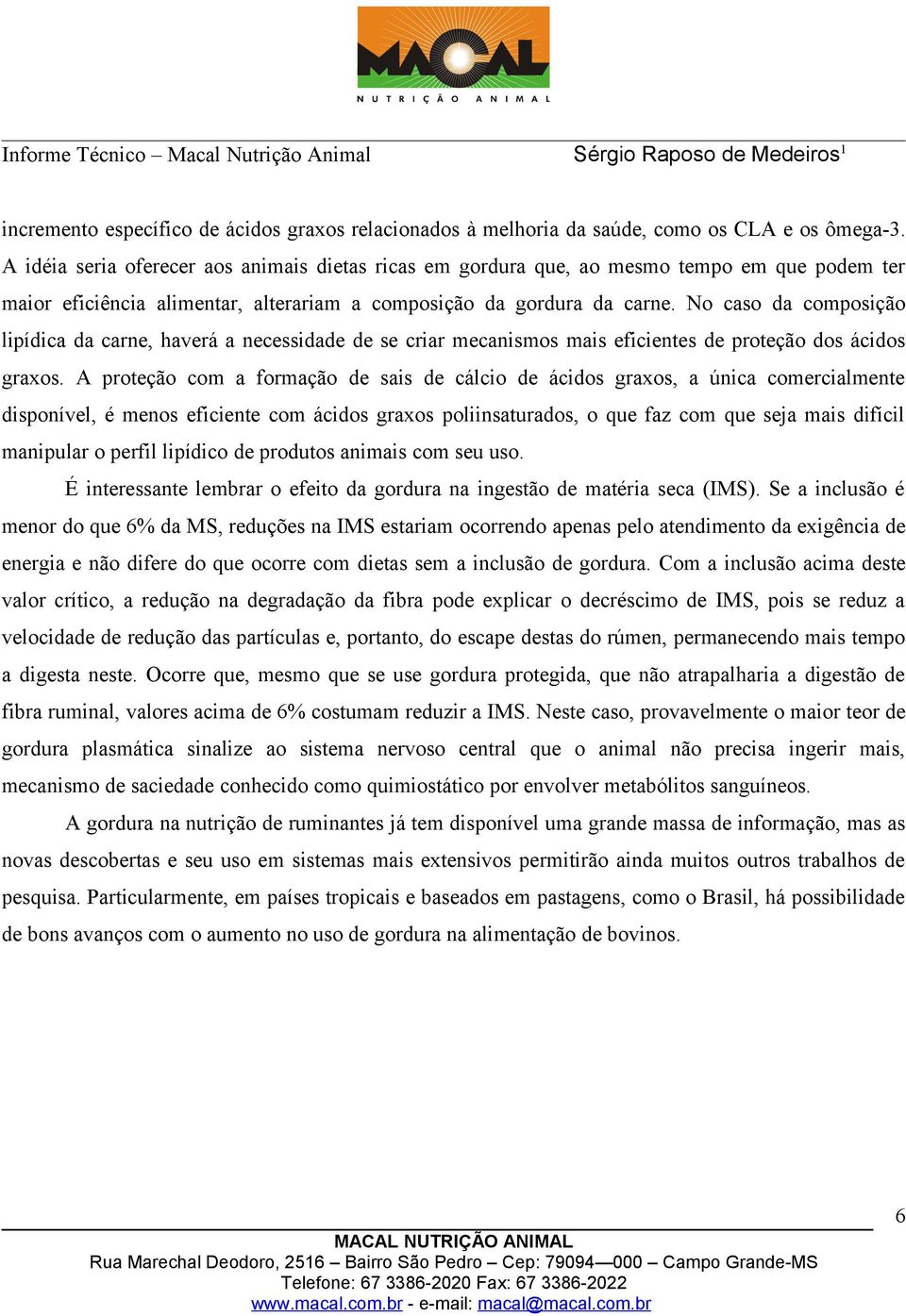 No caso da composição lipídica da carne, haverá a necessidade de se criar mecanismos mais eficientes de proteção dos ácidos graxos.