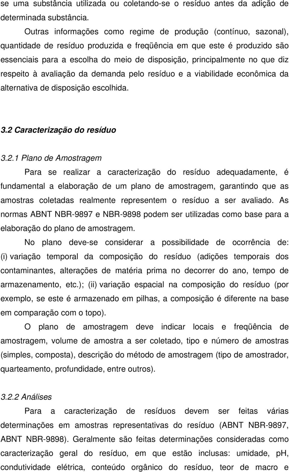 principalmente no que diz respeito à avaliação da demanda pelo resíduo e a viabilidade econômica da alternativa de disposição escolhida. 3.2 