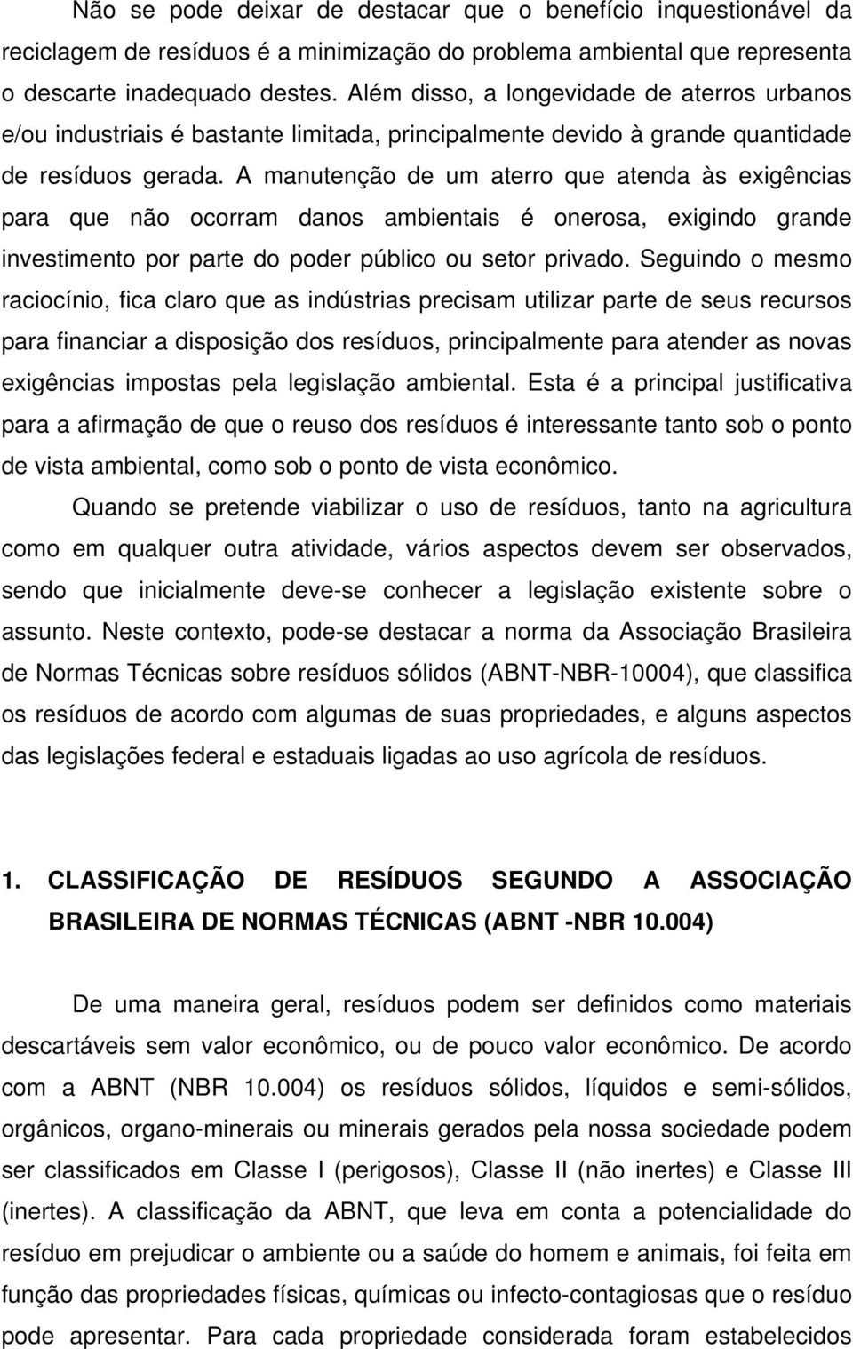 A manutenção de um aterro que atenda às exigências para que não ocorram danos ambientais é onerosa, exigindo grande investimento por parte do poder público ou setor privado.