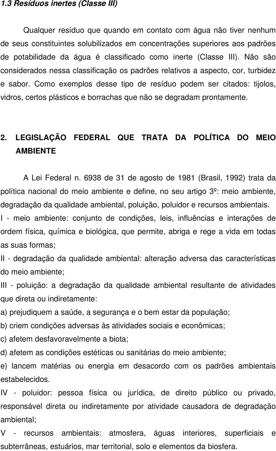 Como exemplos desse tipo de resíduo podem ser citados: tijolos, vidros, certos plásticos e borrachas que não se degradam prontamente. 2.