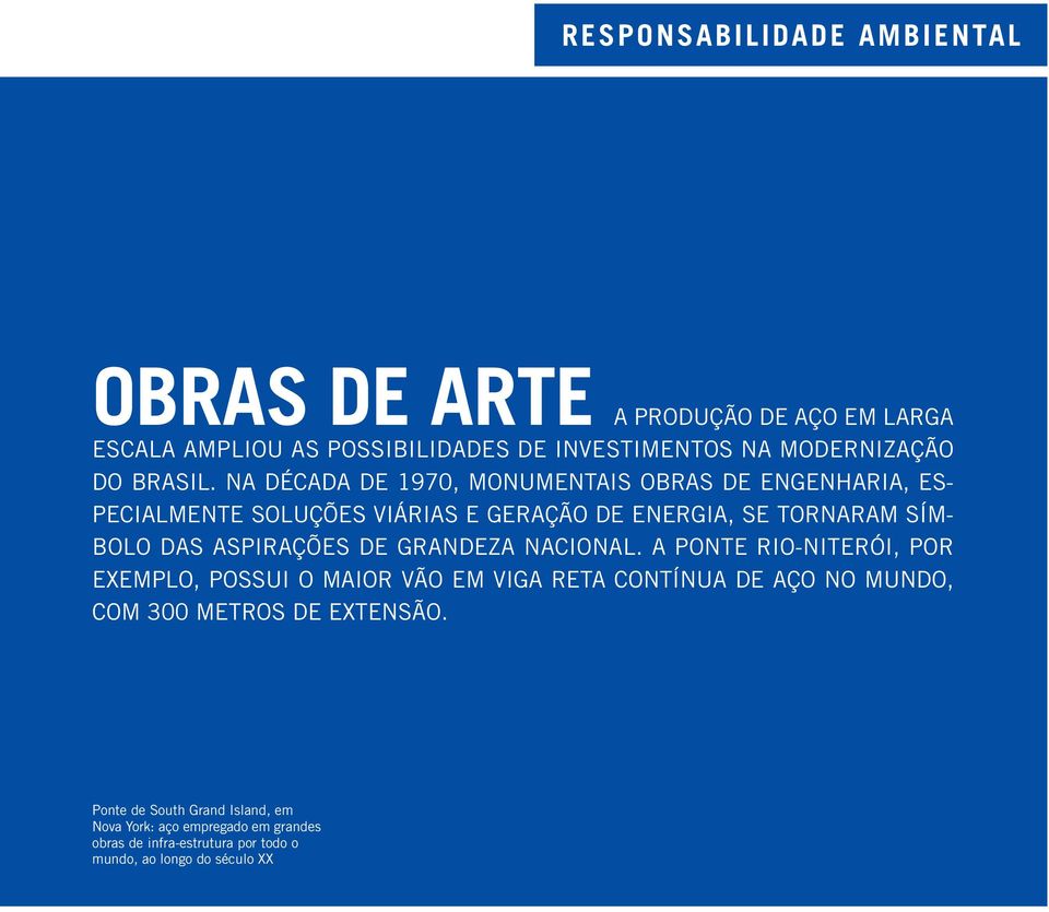 Na década de 1970, monumentais obras de engenharia, especialmente soluções viárias e geração de energia, se tornaram símbolo das aspirações