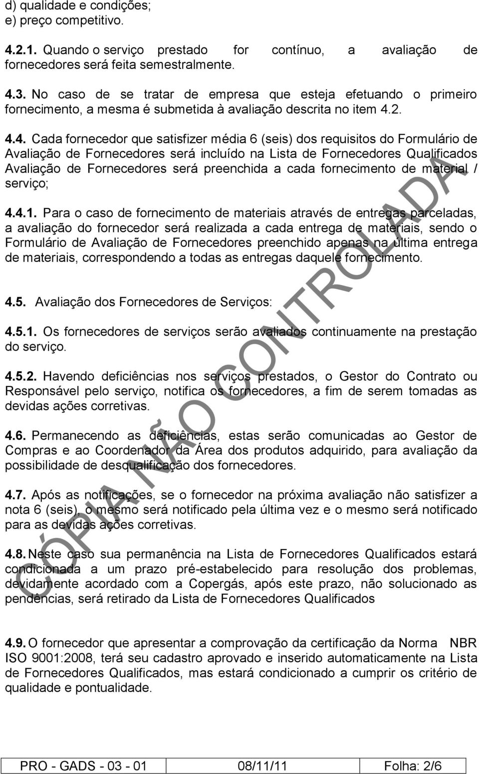 2. 4.4. Cada fornecedor que satisfizer média 6 (seis) dos requisitos do Formulário de Avaliação de Fornecedores será incluído na Lista de Fornecedores Qualificados Avaliação de Fornecedores será