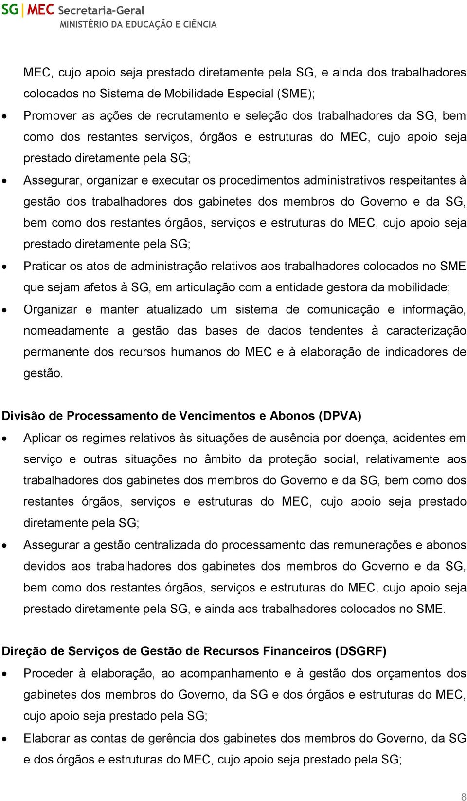 trabalhadores dos gabinetes dos membros do Governo e da SG, bem como dos restantes órgãos, serviços e estruturas do MEC, cujo apoio seja prestado diretamente pela SG; Praticar os atos de