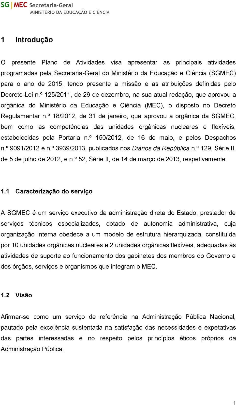 º 125/2011, de 29 de dezembro, na sua atual redação, que aprovou a orgânica do Ministério da Educação e Ciência (MEC), o disposto no Decreto Regulamentar n.