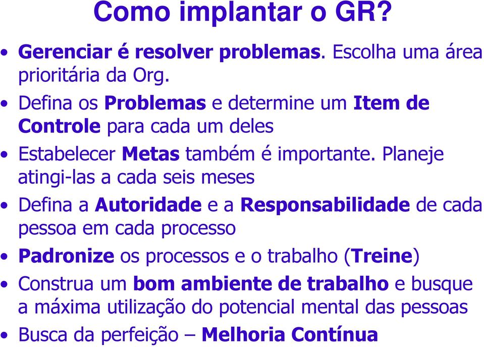 Planeje atingi-las a cada seis meses Defina a Autoridade e a Responsabilidade de cada pessoa em cada processo Padronize os