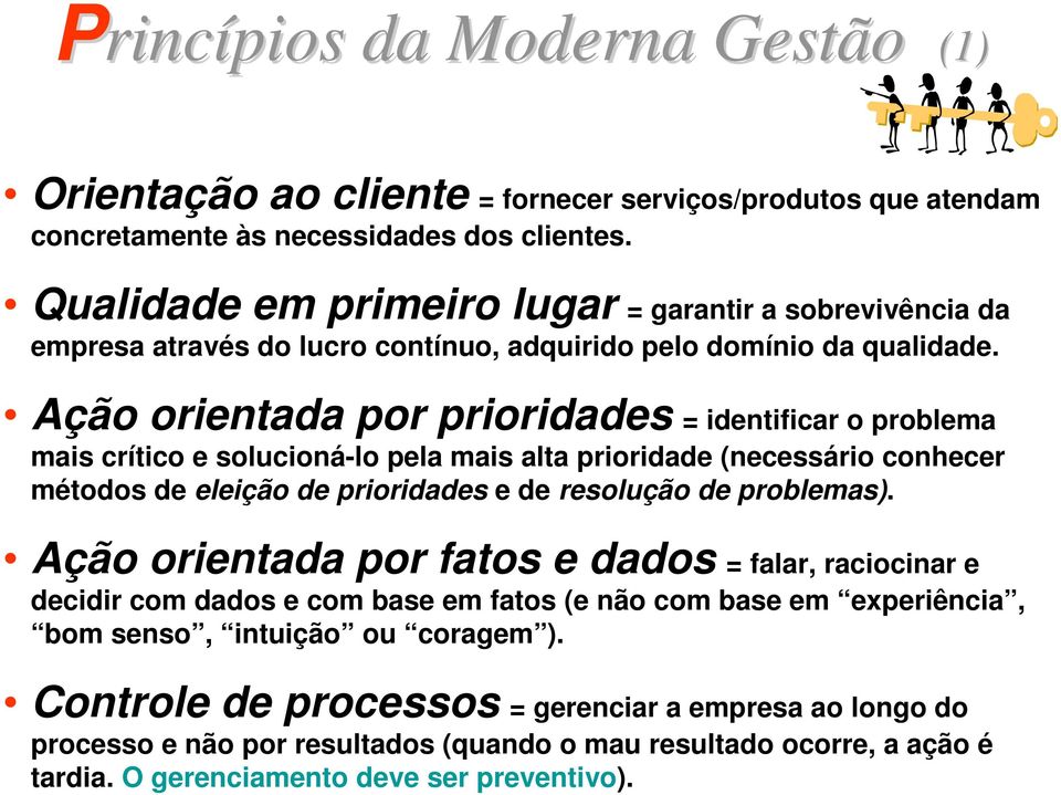 Ação orientada por prioridades = identificar o problema mais crítico e solucioná-lo pela mais alta prioridade (necessário conhecer métodos de eleição de prioridades e de resolução de problemas).