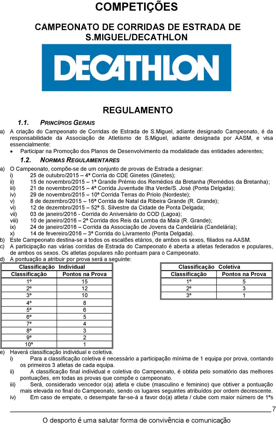 Miguel, adiante designada por AASM, e visa essencialmente: Participar na Promoção dos Planos de Desenvolvimento da modalidade das entidades aderentes; 1.2.