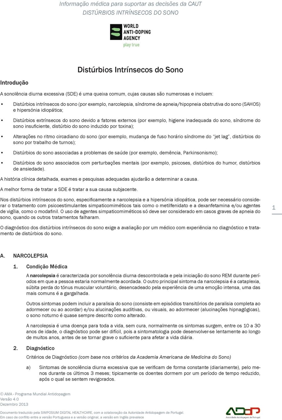 insufi ciente, distúrbio do sono induzido por toxina); Alterações no ritmo circadiano do sono (por exemplo, mudança de fuso horário síndrome do jet lag, distúrbios do sono por trabalho de turnos);