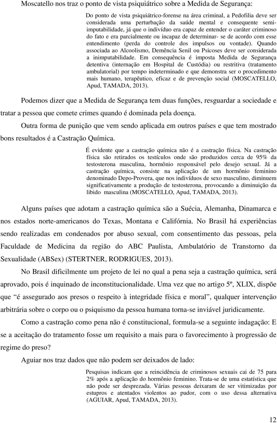 controle dos impulsos ou vontade). Quando associada ao Alcoolismo, Demência Senil ou Psicoses deve ser considerada a inimputabilidade.