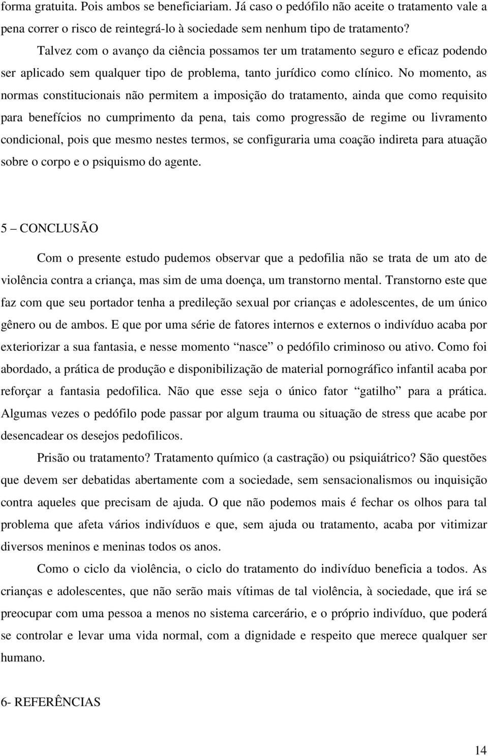 No momento, as normas constitucionais não permitem a imposição do tratamento, ainda que como requisito para benefícios no cumprimento da pena, tais como progressão de regime ou livramento