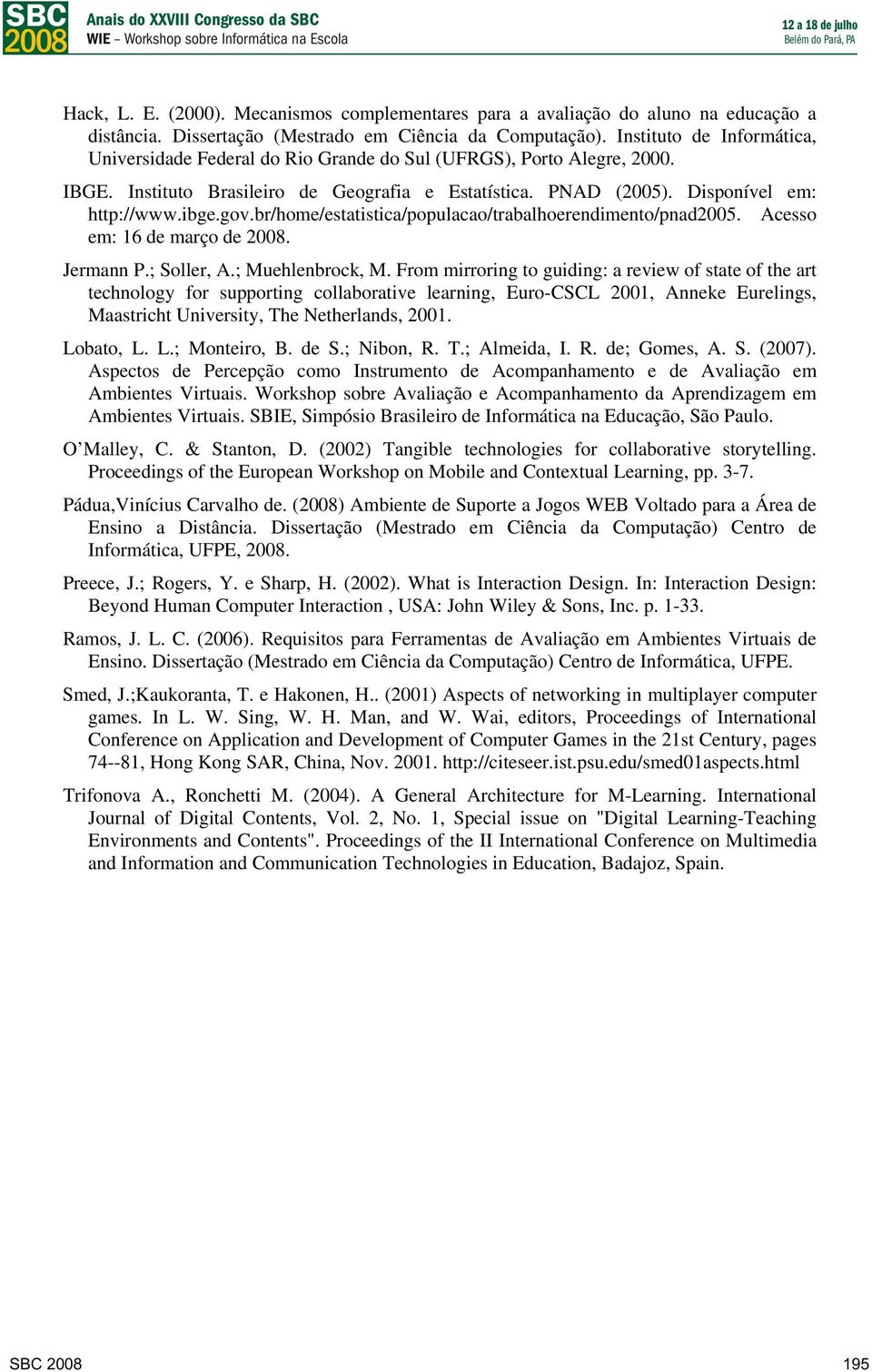 br/hme/estatistica/ppulaca/trabalherendiment/pnad2005. Acess em: 16 de març de 2008. Jermann P.; Sller, A.; Muehlenbrck, M.