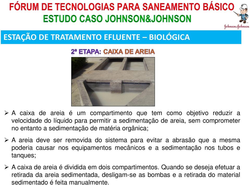 evitar a abrasão que a mesma poderia causar nos equipamentos mecânicos e a sedimentação nos tubos e tanques; A caixa de areia é dividida em