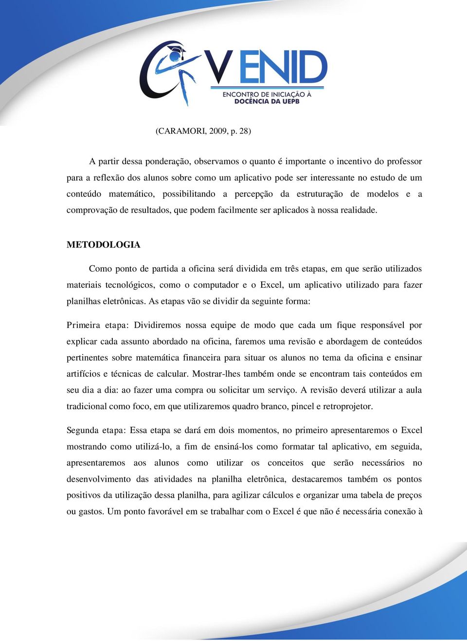 possibilitando a percepção da estruturação de modelos e a comprovação de resultados, que podem facilmente ser aplicados à nossa realidade.