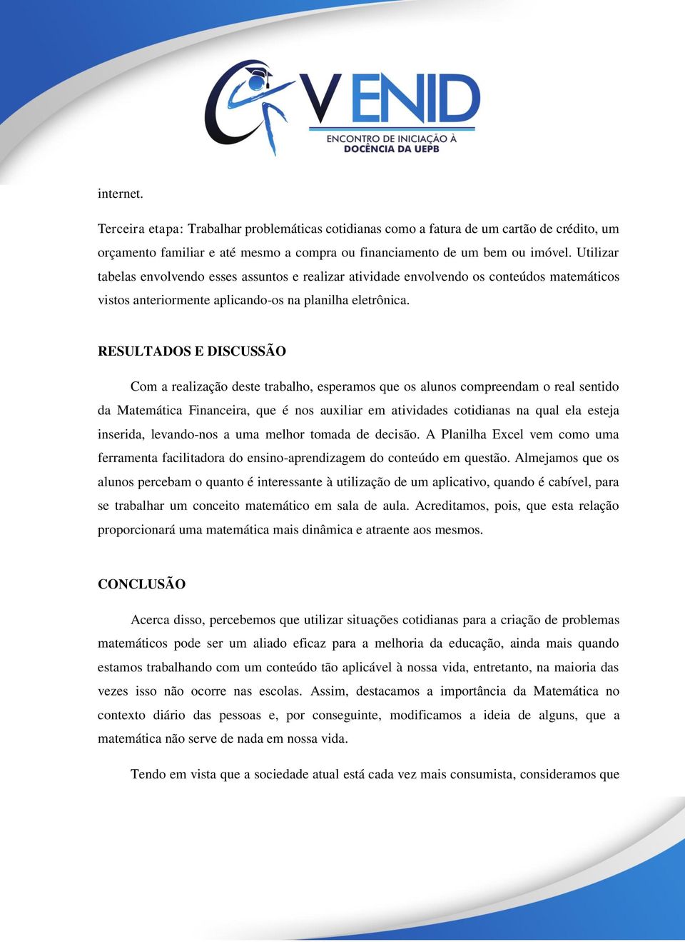 RESULTADOS E DISCUSSÃO Com a realização deste trabalho, esperamos que os alunos compreendam o real sentido da Matemática Financeira, que é nos auxiliar em atividades cotidianas na qual ela esteja