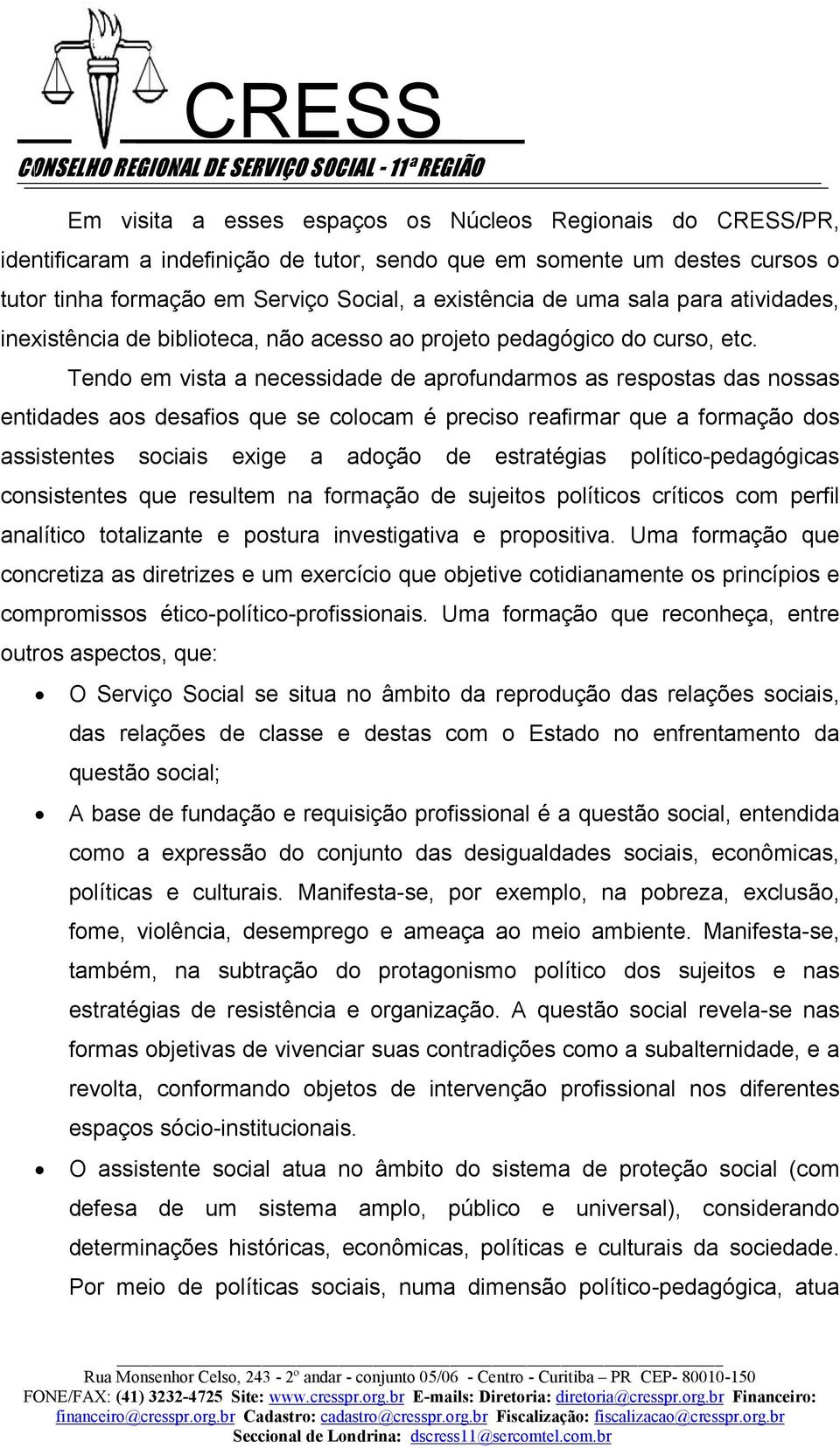 Tendo em vista a necessidade de aprofundarmos as respostas das nossas entidades aos desafios que se colocam é preciso reafirmar que a formação dos assistentes sociais exige a adoção de estratégias