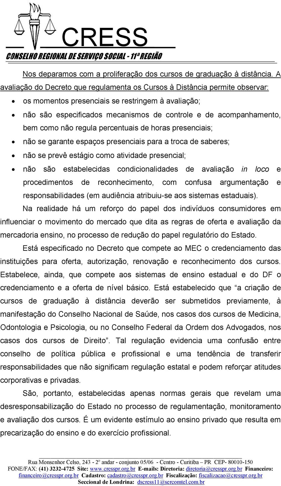 como não regula percentuais de horas presenciais; não se garante espaços presenciais para a troca de saberes; não se prevê estágio como atividade presencial; não são estabelecidas condicionalidades