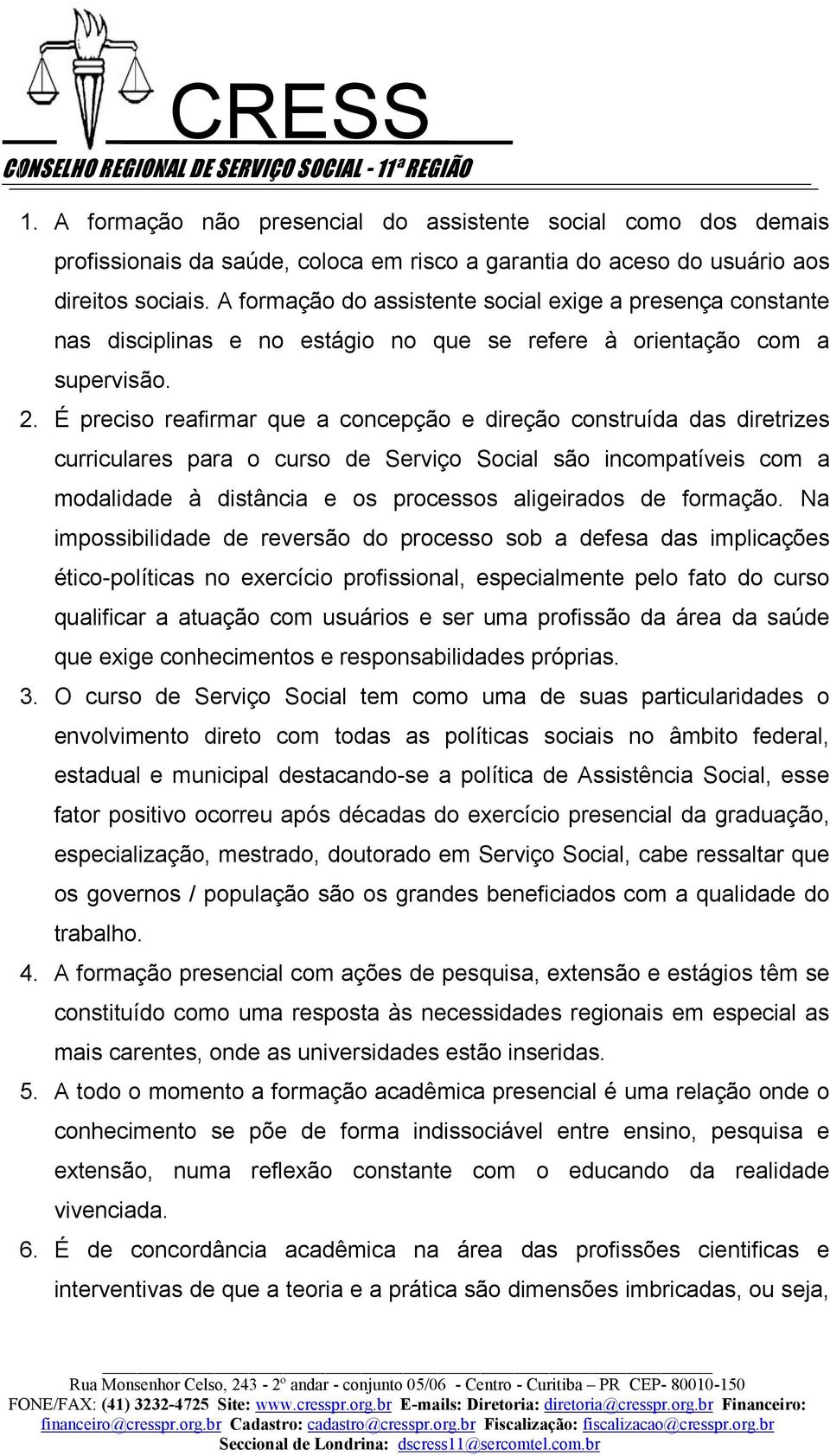 É preciso reafirmar que a concepção e direção construída das diretrizes curriculares para o curso de Serviço Social são incompatíveis com a modalidade à distância e os processos aligeirados de