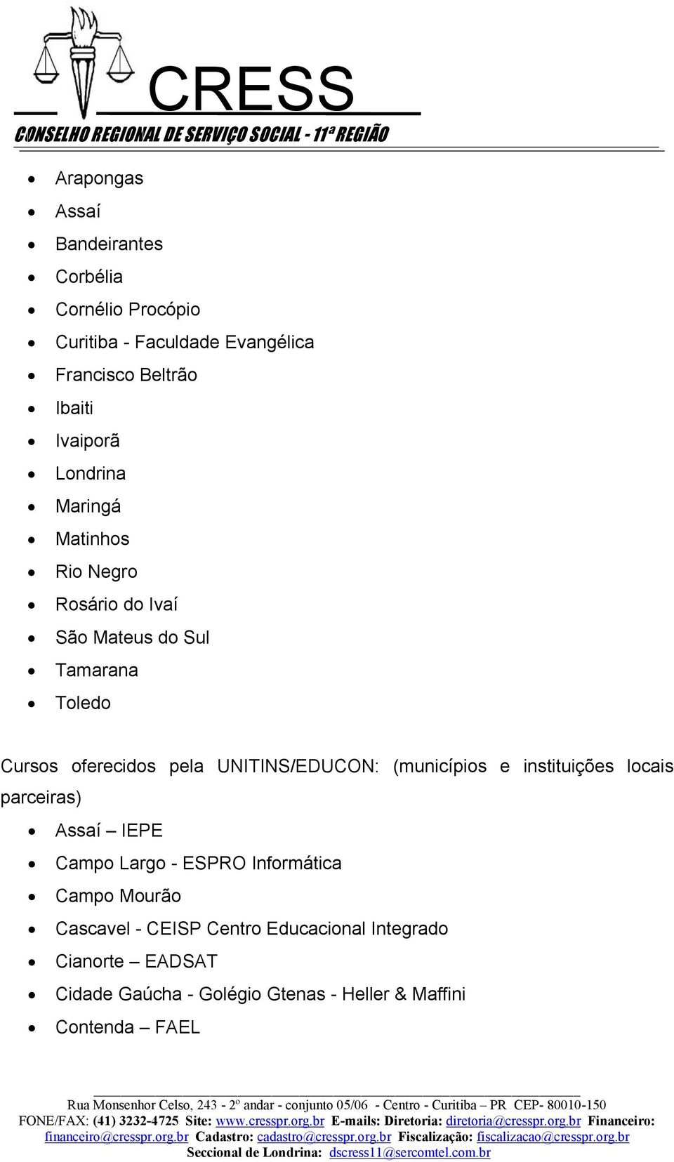 UNITINS/EDUCON: (municípios e instituições locais parceiras) Assaí IEPE Campo Largo - ESPRO Informática Campo Mourão