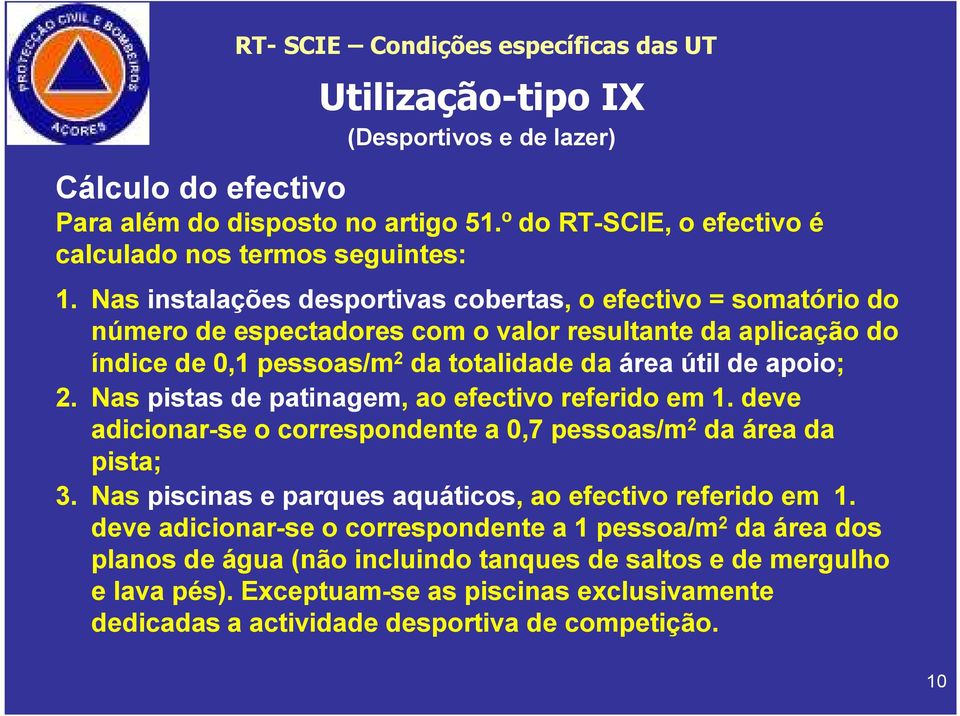 Nas pistas de patinagem, ao efectivo referido em 1. deve adicionar-se o correspondente a 0,7 pessoas/m 2 da área da pista; 3. Nas piscinas e parques aquáticos, ao efectivo referido em 1.